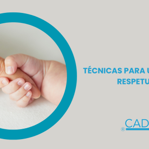 TÉCNICAS PARA UNA CRIANZA RESPETUOSA